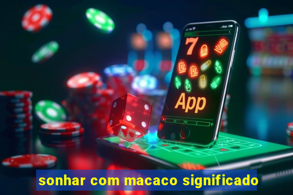 sonhar com macaco significado